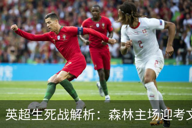 英超生死战解析：森林主场迎考文垂，积分差距下的战术博弈